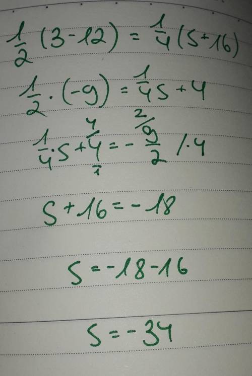 Solve
1/2(3-12)=1/4(S+ 16)