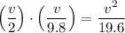 \displaystyle \left(\frac{v}{2}\right) \cdot \left(\frac{v}{9.8}\right) = \frac{v^2}{19.6}