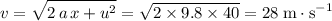 \displaystyle v = \sqrt{2\, a\, x + u^2} = \sqrt{2\times 9.8 \times 40} = 28\; \rm m \cdot s^{-1}