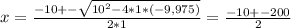 x = \frac{-10 +-\sqrt{10^2 - 4*1*(-9,975)} }{2*1} = \frac{-10 +- 200}{2}