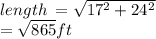length \:  =  \sqrt{17 {}^{2}  + 24 {}^{2} }  \\  =  \sqrt{865} ft
