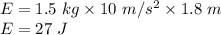 E=1.5\ kg\times 10\ m/s^2\times 1.8\ m\\E=27\ J