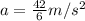 a=\frac{42}{6}m/s^2
