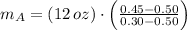 m_{A} = (12\,oz)\cdot \left(\frac{0.45-0.50}{0.30-0.50} \right)