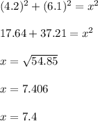 (4.2)^2+(6.1)^2=x^2\\\\17.64+37.21=x^2\\\\x=\sqrt{54.85}\\\\x=7.406\\\\x=7.4