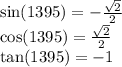 \sin(1395)=-\frac{\sqrt 2}{2}\\\cos(1395)=\frac{\sqrt 2}{2}\\\tan(1395)=-1