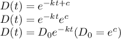 D(t) = e^{-kt + c}\\ D(t) = e^{-kt }e^{c}\\D(t) = D_{0}e^{-kt }        (D_{0}  = e^{c})
