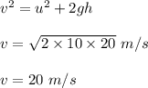 v^2=u^2+2gh\\\\v=\sqrt{2\times 10\times 20}\ m/s\\\\v=20\ m/s