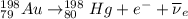 ^{198}_{79}Au \rightarrow ^{198}_{80}Hg + e^{-} + \overline\nu_{e}}