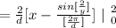 =\frac{2}{d} [x -  \frac{sin [\frac{2\pix}{y} ]}{[\frac{2\pi}{d} ]} ]\  |\left  2} \atop {0}} \right.