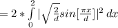 =2 *   \int\limits^2_0 { |\sqrt{ \frac{2}{d} }  sin [\frac{\pi x}{d} ]|^2} \, dx