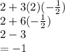 2 + 3(2)( -  \frac{1}{2} ) \\ 2 + 6( -  \frac{1}{2} ) \\ 2  - 3 \\  =  - 1