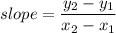 slope = \dfrac{y_{2}-y_{1}}{x_{2}-x_{1}}