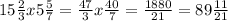 15\frac{2}{3} x 5\frac{5}{7}=\frac{47}{3}x\frac{40}{7}=\frac{1880}{21}=89\frac{11}{21}