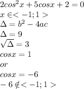 2cos^2x+5cosx+2=0\\&#10;x\in\\&#10;\Delta=b^2-4ac\\&#10;\Delta=9\\&#10;\sqrt{\Delta}=3\\&#10;cosx=1\\&#10;or\\&#10;cosx=-6\\&#10;-6\notin\\