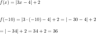 f(x)=|3x-4|+2\\\\\\f(-10)=|3\cdot(-10)-4|+2=|-30-4|+2\\\\=|-34|+2=34+2=36