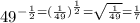 49^{-\frac{1}{2}=(\frac{1}{49})^{\frac{1}{2}}=\sqrt{\frac{1}{49}}=\frac{1}{7}