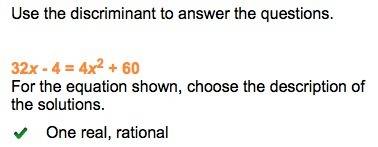 Use the discriminant to answer the questions. 32x - 4 = 4x2 + 60 for the equation shown, choose the 