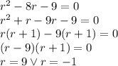 r ^2 - 8r - 9 = 0 \\&#10;r^2+r-9r-9=0\\&#10;r(r+1)-9(r+1)=0\\&#10;(r-9)(r+1)=0\\&#10;r=9 \vee r=-1
