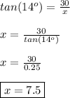 tan(14^o)=\frac{30}{x}\\&#10;\\&#10;x=\frac{30}{tan(14^o)}\\&#10;\\&#10;x=\frac{30}{0.25}\\&#10;\\&#10;\boxed{x=7.5}