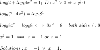 log_82+log_84x^2=1;\ D:x^2  0\Rightarrow x\neq0\\\\log_8(2\cdot4x^2)=log_88^1\\\\log_88x^2=log_88\iff8x^2=8\ \ \ |both\ sides\ /:8\\\\x^2=1\iff x=-1\ or\ x=1.\\\\Solutions:x=-1\ \vee\ x=1.