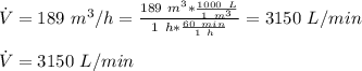 \dot{V}=189\ m^3/h=\frac{189\ m^3*\frac{1000\ L}{1\ m^3} }{1\ h*\frac{60\ min}{1\ h} } =3150\ L/min\\\\\dot{V}=3150 \ L/min
