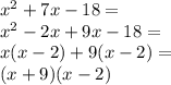 x^2 + 7x -18=\\&#10;x^2-2x+9x-18=\\&#10;x(x-2)+9(x-2)=\\&#10;(x+9)(x-2)