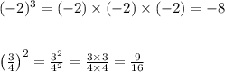 (-2)^3=(-2)\times(-2)\times(-2)=-8\\\\\\\left(\frac{3}{4}\right)^2=\frac{3^2}{4^2}=\frac{3\times3}{4\times4}=\frac{9}{16}
