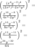 \left(\frac{(x^4y^{-2})^4}{(2x^2)^2\cdot2x^0y^3}\right)^2=\\&#10;\left(\frac{x^{16}y^{-8}}{4x^4\cdot2y^3}\right)^2=\\&#10;\left(\frac{x^{16}y^{-8}}{8x^4y^3}\right)^2=\\&#10;\left(\frac{x^{12}y^{-11}}{8}\right)^2=\\&#10;\frac{x^{24}y^{-22}}{64}