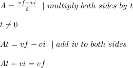 A= \frac{vf-vi}{t}\ \ | \ multiply\ both\ sides\ by\ t \\\\t\neq 0\\\\At=vf-vi \ \ | \ add\ iv \ to\ both\ sides \\\\At+vi=vf