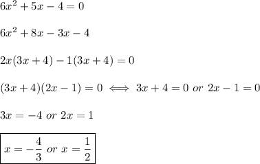 6x^2+5x-4=0\\\\6x^2+8x-3x-4\\\\2x(3x+4)-1(3x+4)=0\\\\(3x+4)(2x-1)=0\iff3x+4=0\ or\ 2x-1=0\\\\3x=-4\ or\ 2x=1\\\\\boxed{x=-\frac{4}{3}\ or\ x=\frac{1}{2}}