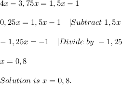 4x-3,75x=1,5x-1\\\\&#10;0,25x=1,5x-1\ \ \ |Subtract\ 1,5x\\\\&#10;-1,25x=-1\ \ \ |Divide\ by\ -1,25\\\\x=0,8\\\\Solution\ is\ x=0,8.&#10;