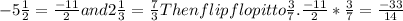 -5 \frac{1}{2} = \frac{-11}{2} and 2 \frac{1}{3} = \frac{7}{3} Then flipflop it to  \frac{3}{7} .&#10; \frac{-11}{2} * \frac{3}{7} = \frac{-33}{14}&#10;