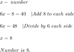 x-\ number\\\\&#10;6x-8=40\ \ \ |Add\ 8\ to\ each\ side\\\\&#10;6x=48\ \ \ |Divide\ by\ 6\ each\ side\\\\&#10;x=8\\\\Number\ is\ 8.