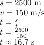 s=2500 \hbox{ m}\\&#10;v=150 \hbox{ m/s}\\&#10;t=\frac{s}{t}\\&#10;t=\frac{2500}{150}\\&#10;t\approx 16.7 \hbox{ s}