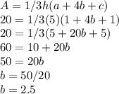 A=1/3h (a+4b+c)&#10;\\20=1/3(5)(1+4b+1)&#10;\\20=1/3(5+20b+5)&#10;\\60=10+20b&#10;\\50=20b&#10;\\b=50/20&#10;\\b=2.5