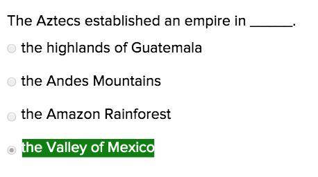 The aztecs established an empire in  the highlands of guatemala the andes mountains the amazon rainf
