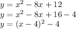 y=x^2-8x+12 \\&#10;y=x^2-8x+16-4\\&#10;y=(x-4)^2-4&#10;