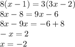 8 (x-1) = 3 (3x-2)\\&#10;8x-8=9x-6\\&#10;8x-9x=-6+8\\&#10;-x=2\\&#10;x=-2