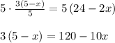 \\ \\ 5\cdot \frac { 3\left( 5-x \right)  }{ 5 } =5\left( 24-2x \right) \\ \\ 3\left( 5-x \right) =120-10x