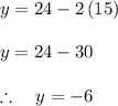 y=24-2\left( 15 \right) \\ \\ y=24-30\\ \\ \therefore \quad y=-6