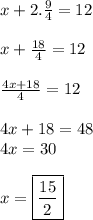 x+2. \frac{9}{4}  =12 \\  \\ x+ \frac{18}{4} =12 \\  \\  \frac{4x+18}{4} =12 \\  \\ 4x+18=48 \\ 4x=30 \\  \\ x=\boxed{\frac{15}{2}}