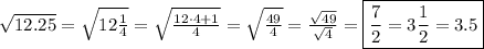 \sqrt{12.25}=\sqrt{12\frac{1}{4}}=\sqrt{\frac{12\cdot4+1}{4}}&#10;=\sqrt{\frac{49}{4}}=\frac{\sqrt{49}}{\sqrt4}=\boxed{\frac{7}{2}=3\frac{1}{2}=3.5}