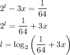 2^l-3x=\dfrac{1}{64}\\2^l=\dfrac{1}{64}+3x\\&#10;l=\log_2\left(\dfrac{1}{64}+3x\right)