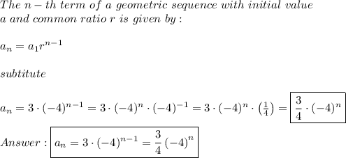 The\ n-th\ term\ of\ a\ geometric\ sequence\ with\ initial\ value\\a\ and\ common\ ratio\ r\ is\ given\ by:\\\\a_n=a_1r^{n-1}\\\\subtitute\\\\a_n=3\cdot(-4)^{n-1}=3\cdot(-4)^n\cdot(-4)^{-1}=3\cdot(-4)^n\cdot\left(\frac{1}{4}\right)=\boxed{\frac{3}{4}\cdot(-4)^n}\\\\\boxed{a_n=3\cdot(-4)^{n-1}=\frac{3}{4}\left(-4\right)^n}