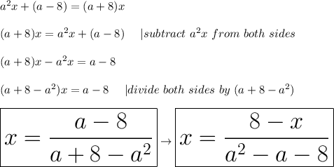 a^2x+(a-8)=(a+8)x\\\\(a+8)x=a^2x+(a-8)\ \ \ \ |subtract\ a^2x\ from\ both\ sides\\\\(a+8)x-a^2x=a-8\\\\(a+8-a^2)x=a-8\ \ \ \ |divide\ both\ sides\ by\ (a+8-a^2)\\\\\huge\boxed{x=\frac{a-8}{a+8-a^2}}\to\huge\boxed{x=\frac{8-x}{a^2-a-8}}