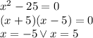 x^2-25=0\\&#10;(x+5)(x-5)=0\\&#10;x=-5 \vee x=5&#10;
