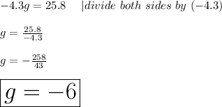 -4.3g=25.8\ \ \ \ |divide\ both\ sides\ by\ (-4.3)\\\\g=\frac{25.8}{-4.3}\\\\g=-\frac{258}{43}\\\\\huge\boxed{g=-6}