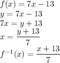 f(x)=7x-13\\&#10;y=7x-13\\&#10;7x=y+13\\&#10;x=\dfrac{y+13}{7}\\&#10;f^{-1}(x)=\dfrac{x+13}{7}&#10;