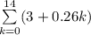 \sum \limits ^{14}_{k=0} (3 + 0.26k)